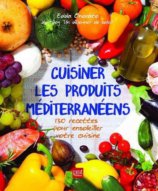 Livre Cuisiner les produits méditerranéens : 130 recettes pour ensoleiller votre cuisine. Sortie le 13 mai 2014